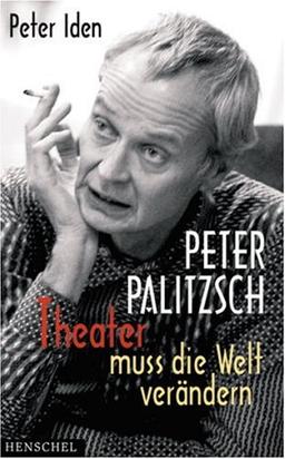 Peter Palitzsch "Theater muss die Welt verändern". Mit einem autobiografischen Essay