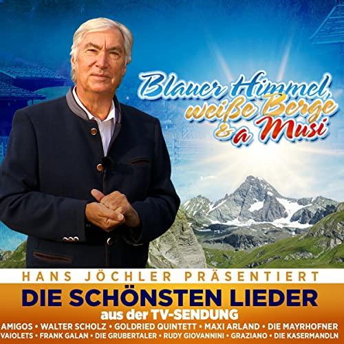 Blauer Himmel, weiße Berge & a Musi - Hans Jöchler präsentiert die schönsten Lieder aus der TV-Sendung