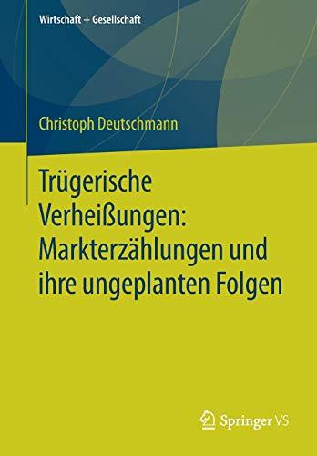 Trügerische Verheißungen: Markterzählungen und ihre ungeplanten Folgen (Wirtschaft + Gesellschaft)