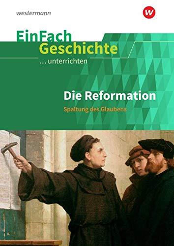 EinFach Geschichte ...unterrichten: Die Reformation: Spaltung des Glaubens