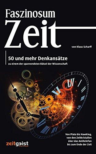 Faszinosum Zeit: 50 und mehr Denkansätze zu einem der spannendsten Rätsel der Wissenschaft