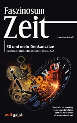 Faszinosum Zeit: 50 und mehr Denkansätze zu einem der spannendsten Rätsel der Wissenschaft