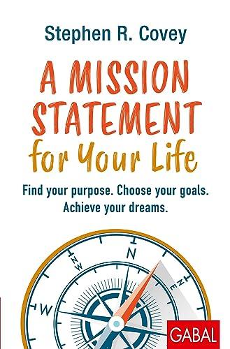 A Mission Statement for Your Life: Find your purpose. Choose your goals. Achieve your dreams.