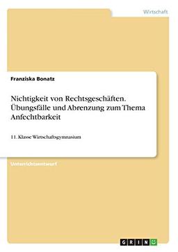 Nichtigkeit von Rechtsgeschäften. Übungsfälle und Abrenzung zum Thema Anfechtbarkeit: 11. Klasse Wirtschaftsgymnasium