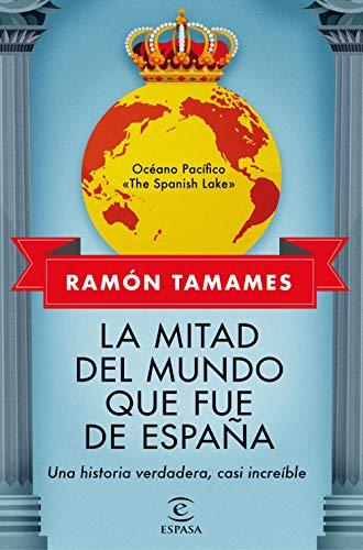 La mitad del mundo que fue de España: Una historia verdadera, casi increible (NO FICCIÓN)