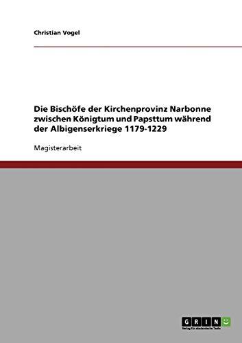 Die Bischöfe der Kirchenprovinz Narbonne zwischen Königtum und Papsttum während der Albigenserkriege 1179-1229: Magisterarbeit