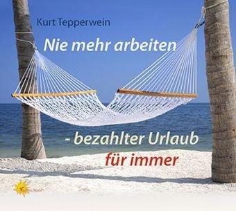 Nie mehr arbeiten - bezahlter Urlaub für immer: Kompakt-Seminar