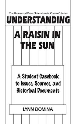 Understanding A Raisin in the Sun: A Student Casebook to Issues, Sources, and Historical Documents (Greenwood Press Literature in Context)