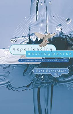 Experiencing Healing Prayer: A Journey from Hurts to Wholeness