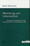 Abtreibung und Lebensschutz: Tötungsverbot und Recht auf Leben in der politischen und medizinischen Ethik