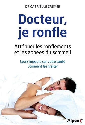 Docteur, je ronfle : atténuer les ronflements et les apnées du sommeil : leurs impacts sur votre santé, comment les traiter