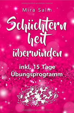 Mira Salm Bücher/Schüchternheit: So befreien Sie sich in 15 Tagen von Schüchternheit und Selbstzweifeln! Eine Schritt für Schritt Anleitung, wie Sie Selbstvertrauen, Schüchternheit