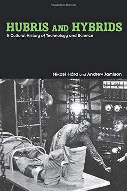 Hubris and Hybrids: A Cultural History of Technology and Science