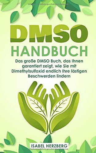 DMSO Handbuch: Das große DMSO Buch, das Ihnen garantiert zeigt, wie Sie mit Dimethylsulfoxid endlich Ihre lästigen Beschwerden lindern