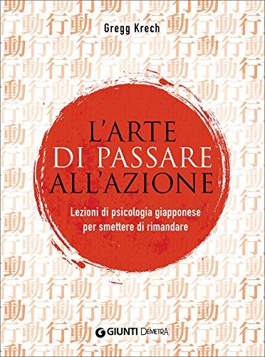 L'arte di passare all'azione: Lezioni di psicologia giapponese per smettere di rimandare (Pensare positivo)