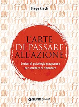 L'arte di passare all'azione: Lezioni di psicologia giapponese per smettere di rimandare (Pensare positivo)