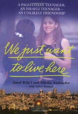 We Just Want to Live Here: A Palestinian Teenager, an Israeli Teenager, an Unlikely Friendship