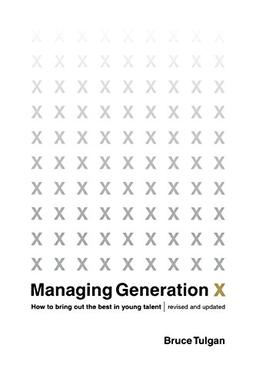 Managing Generation X: How to Bring Out the Best in Young Talent (Revised, Updated)