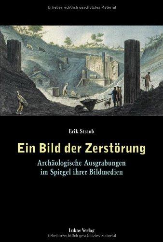 Ein Bild der Zerstörung: Archäologische Ausgrabungen im Spiegel ihrer Bildmedien