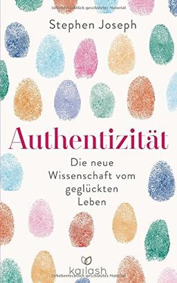 Authentizität: Die neue Wissenschaft vom glücklichen Leben