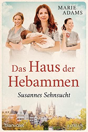 Das Haus der Hebammen - Susannes Sehnsucht: Roman (Die Hebammen von Köln)