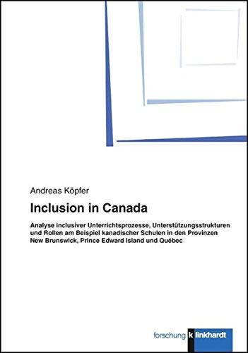 Inclusion in Canada - Analyse inclusiver Unterrichtsprozesse, Unterstützungsstrukturen und Rollen am Beispiel kanadischer Schulen in den Provinzen New ... Prince Edward Island und Québec