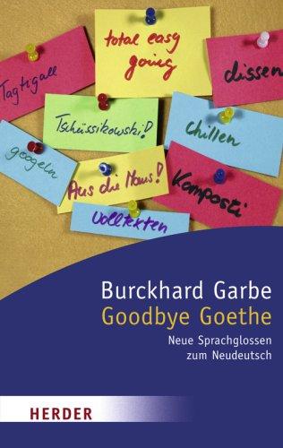 Goodbye Goethe: Neue Sprachglossen zum Neudeutsch