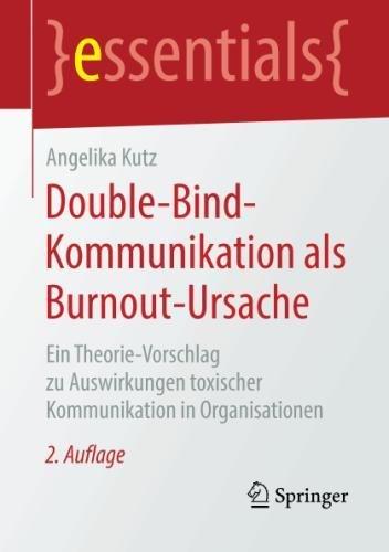 Double-Bind-Kommunikation als Burnout-Ursache: Ein Theorie-Vorschlag zu Auswirkungen toxischer Kommunikation in Organisationen (essentials)