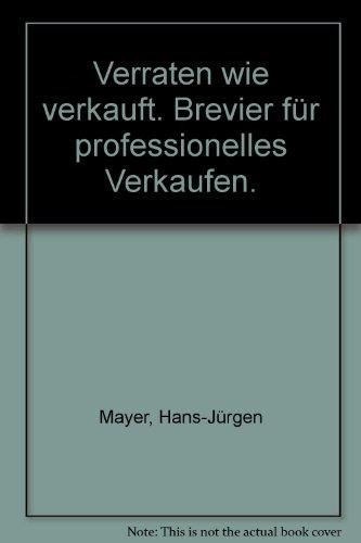 verraten wie verkauft. Brevier für professionelles Verkaufen