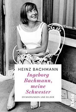 Ingeborg Bachmann, meine Schwester: Erinnerungen und Bilder | Der Bruder der weltberühmten Dichterin erinnert sich | Die Frau hinter dem Briefwechsel