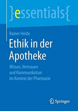 Ethik in der Apotheke: Wissen, Vertrauen und Kommunikation im Kontext der Pharmazie (essentials)