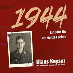 1944 Ein Jahr für ein ganzes Leben.: Wie 1944 aus mir gemacht hat, was ich bin.