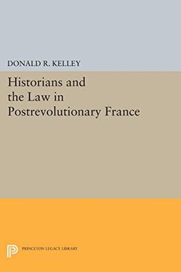 Historians and the Law in Postrevolutionary France (Princeton Legacy Library)