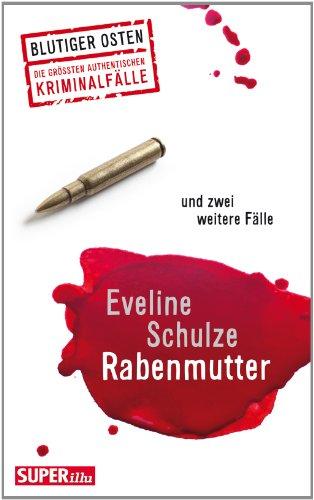 Rabenmutter und zwei weitere Fälle: Blutiger Osten - Die grössten authentischen Kriminalfälle