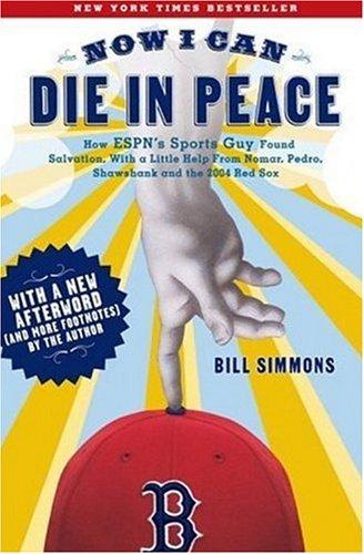 Now I Can Die in Peace: How ESPN's Sports Guy Found Salvation, with a Little Help from Nomar, Pedro, Shawshank, and the 2004 Red Sox