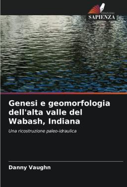 Genesi e geomorfologia dell'alta valle del Wabash, Indiana: Una ricostruzione paleo-idraulica