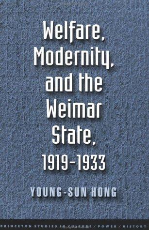 Welfare, Modernity, and the Weimar State 1919-1933 (Princeton Studies in Culture/Power/History)