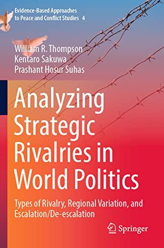 Analyzing Strategic Rivalries in World Politics: Types of Rivalry, Regional Variation, and Escalation/De-escalation (Evidence-Based Approaches to Peace and Conflict Studies, 4, Band 4)