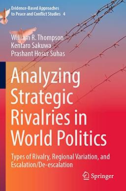 Analyzing Strategic Rivalries in World Politics: Types of Rivalry, Regional Variation, and Escalation/De-escalation (Evidence-Based Approaches to Peace and Conflict Studies, 4, Band 4)