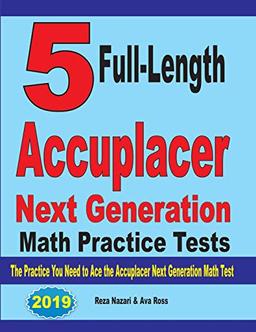 5 Full-Length Accuplacer Next Generation Math Practice Tests: The Practice You Need to Ace the Accuplacer Next Generation Math Test