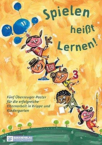 Spielen heißt Lernen!: Fünf Überzeuger-Poster für die erfolgreiche Elternarbeit in Krippe und Kindergarten