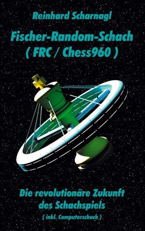 Fischer-Random-Schach (FRC/Chess960): Die revolutionäre Zukunft des Schachspiels (inkl. Computerschach)