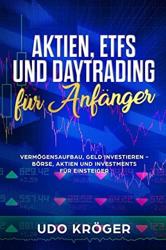 Aktien, ETFS und Daytrading für Anfänger Vermögensaufbau, Geld investieren - Börse, Aktien und Investments für Einsteiger