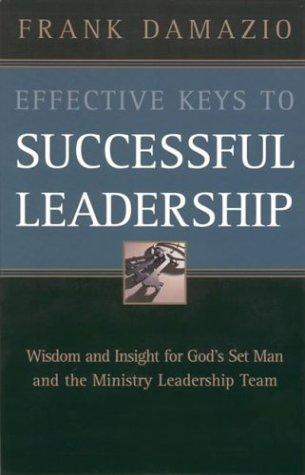 Effective Keys to Successful Leadership: Wisdom and Insight for God's Set Man and the Ministry Leadership Team