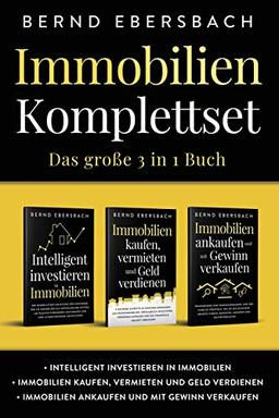 Immobilien Komplettset: Das große 3 in 1 Buch: Intelligent investieren in Immobilien | Immobilien kaufen, vermieten und Geld verdienen | Immobilien ankaufen und mit Gewinn verkaufen