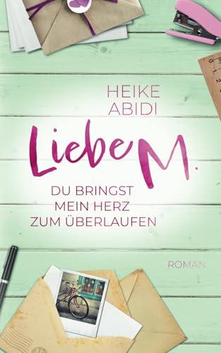 Liebe M. - Du bringst mein Herz zum Überlaufen: Ein romantischer Liebesroman für alle Fans von „Die fabelhafte Welt der Amélie“