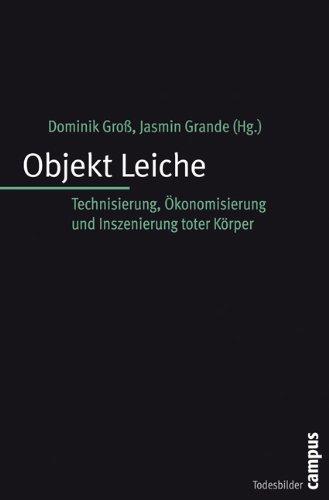 Objekt Leiche: Technisierung, Ökonomisierung und Inszenierung toter Körper (Todesbilder. Studien zum gesellschaftlichen Umgang mit dem Tod)