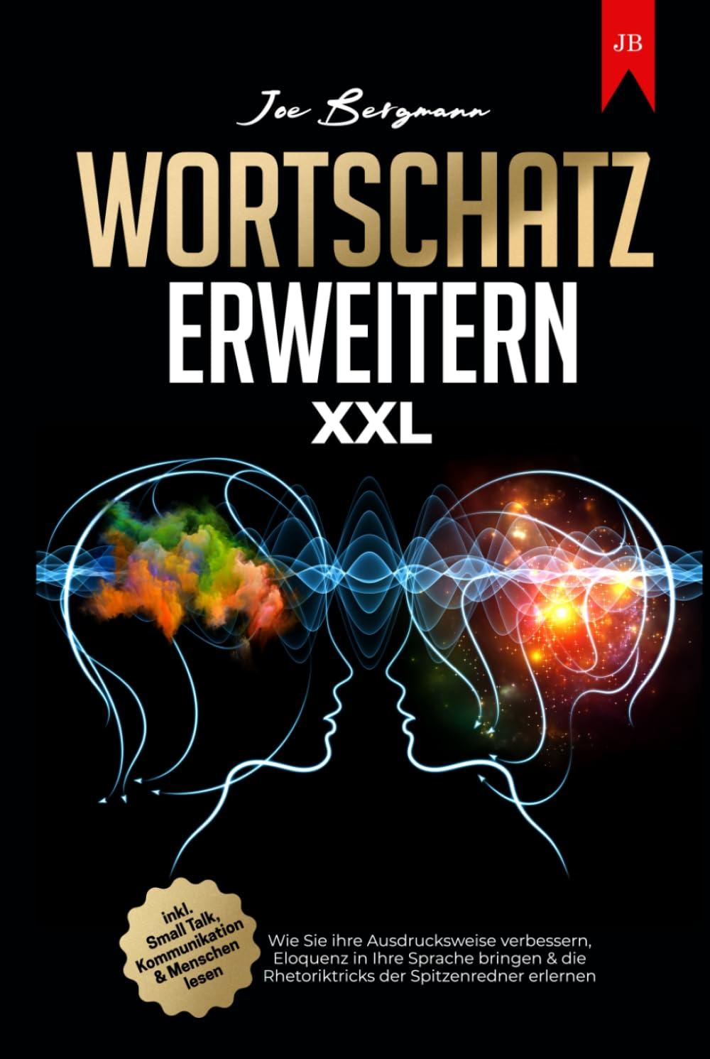 Wortschatz erweitern XXL: Wie Sie ihre Ausdrucksweise verbessern, Eloquenz in Ihre Sprache bringen & die Rhetoriktricks der Spitzenredner erlernen | inkl. Small Talk, Kommunikation & Menschen lesen