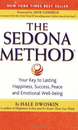 The Sedona Method: Your Key to Lasting Happiness, Success, Peace and Emotional Well-being