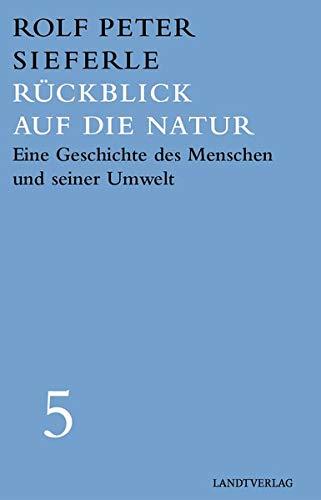 Rückblick auf die Natur: Eine Geschichte des Menschen und seiner Umwelt (Werkausgabe Rolf Peter Sieferle)